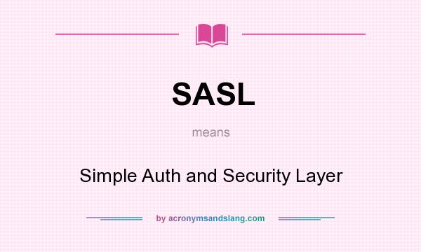What does SASL mean? It stands for Simple Auth and Security Layer