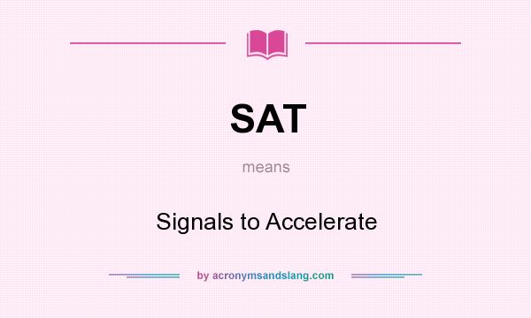 What does SAT mean? It stands for Signals to Accelerate