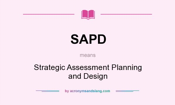 What does SAPD mean? It stands for Strategic Assessment Planning and Design