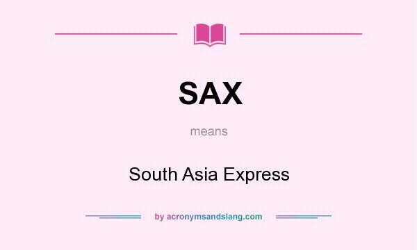 What does SAX mean? It stands for South Asia Express