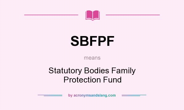 What does SBFPF mean? It stands for Statutory Bodies Family Protection Fund