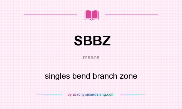 What does SBBZ mean? It stands for singles bend branch zone