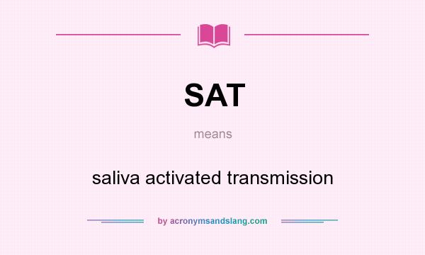 What does SAT mean? It stands for saliva activated transmission