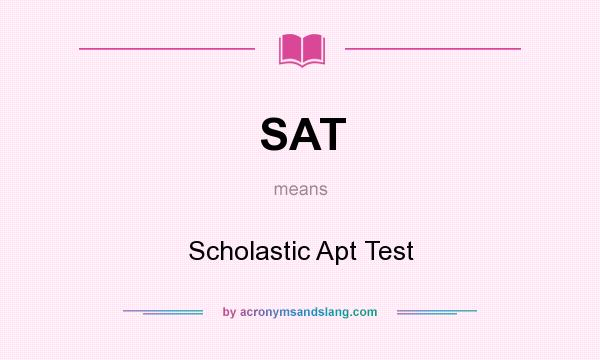 What does SAT mean? It stands for Scholastic Apt Test