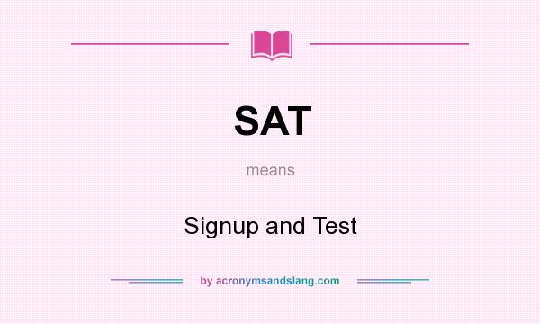 What does SAT mean? It stands for Signup and Test