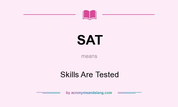 What does SAT mean? It stands for Skills Are Tested