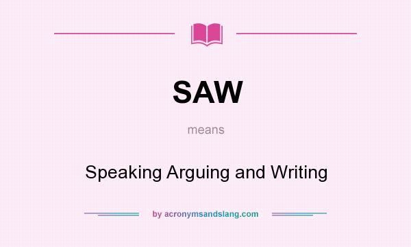 What does SAW mean? It stands for Speaking Arguing and Writing