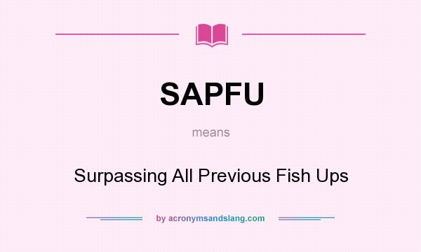 What does SAPFU mean? It stands for Surpassing All Previous Fish Ups