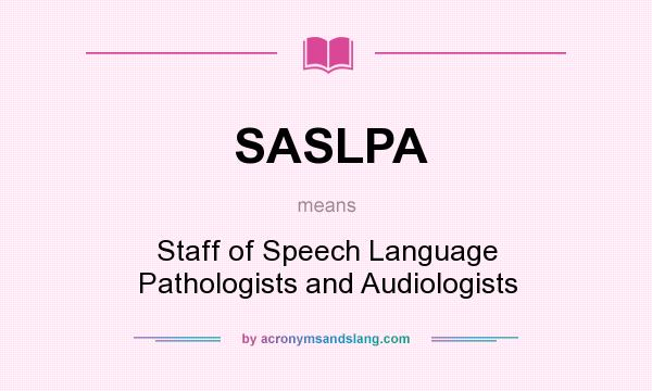 What does SASLPA mean? It stands for Staff of Speech Language Pathologists and Audiologists