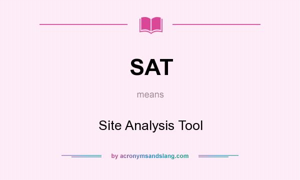 What does SAT mean? It stands for Site Analysis Tool