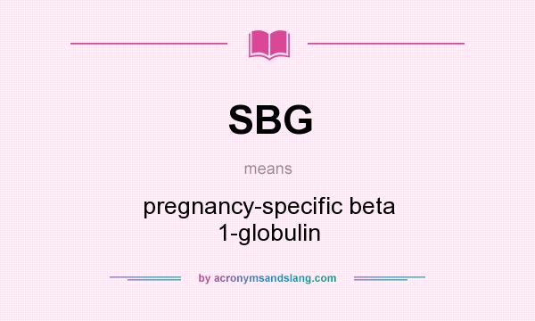 What does SBG mean? It stands for pregnancy-specific beta 1-globulin