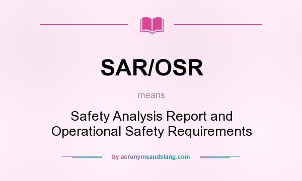 What does SAR/OSR mean? It stands for Safety Analysis Report and Operational Safety Requirements