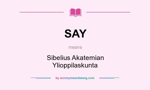 What does SAY mean? It stands for Sibelius Akatemian Ylioppilaskunta