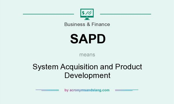 What does SAPD mean? It stands for System Acquisition and Product Development