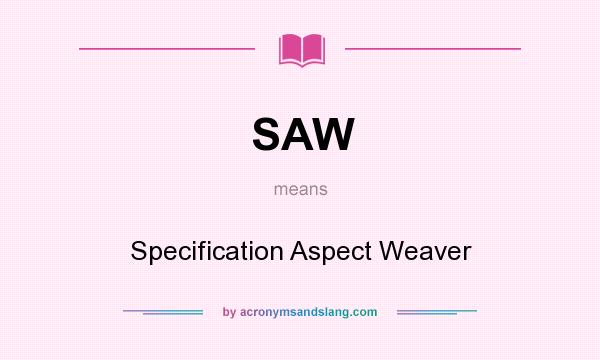 What does SAW mean? It stands for Specification Aspect Weaver