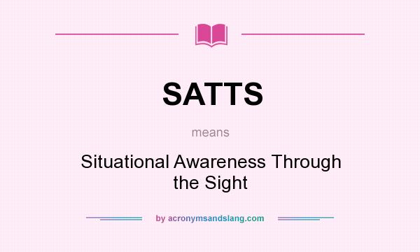 What does SATTS mean? It stands for Situational Awareness Through the Sight