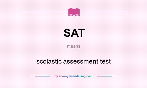 What does SAT mean? It stands for scolastic assessment test