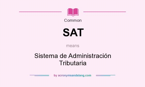 What does SAT mean? It stands for Sistema de Administración Tributaria