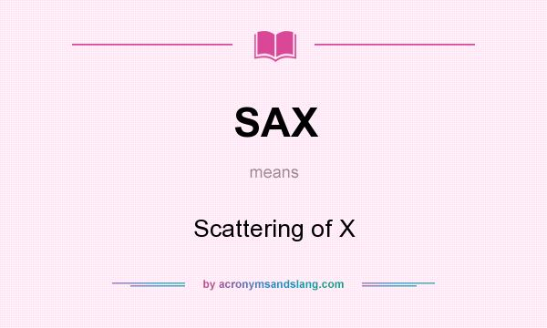 What does SAX mean? It stands for Scattering of X