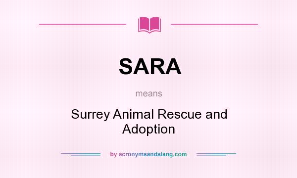 What does SARA mean? It stands for Surrey Animal Rescue and Adoption