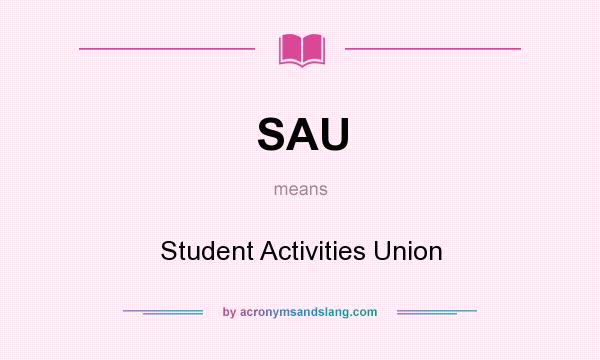 What does SAU mean? It stands for Student Activities Union