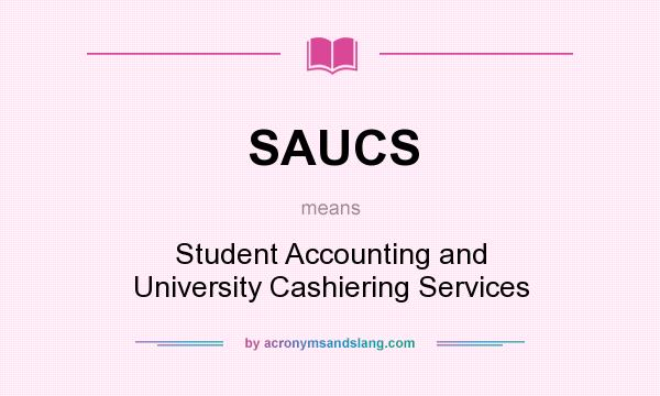 What does SAUCS mean? It stands for Student Accounting and University Cashiering Services