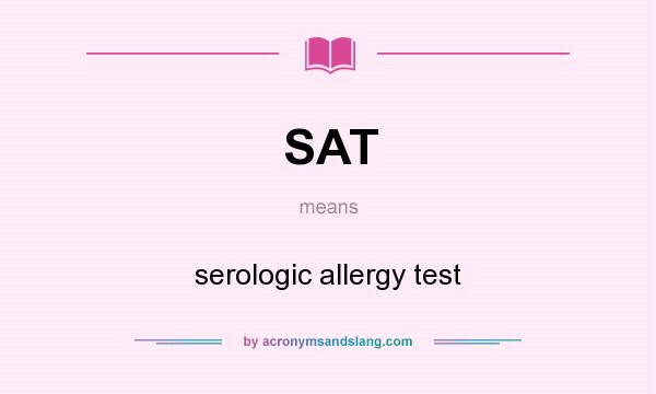 What does SAT mean? It stands for serologic allergy test