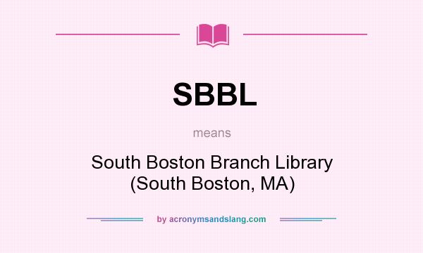 What does SBBL mean? It stands for South Boston Branch Library (South Boston, MA)