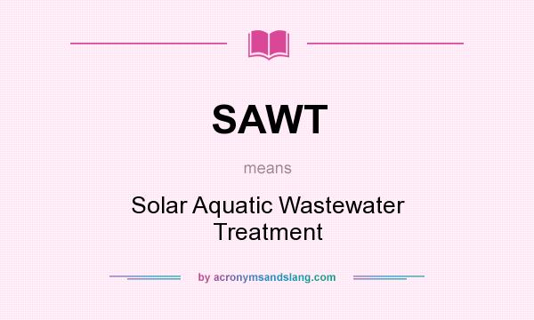 What does SAWT mean? It stands for Solar Aquatic Wastewater Treatment