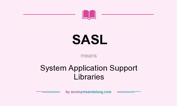 What does SASL mean? It stands for System Application Support Libraries