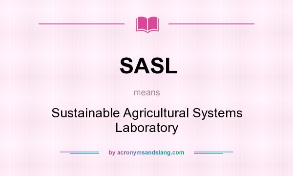 What does SASL mean? It stands for Sustainable Agricultural Systems Laboratory