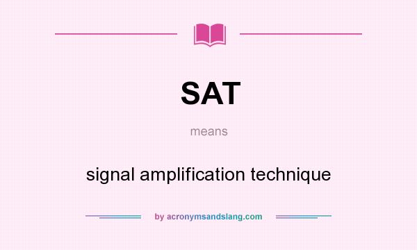 What does SAT mean? It stands for signal amplification technique