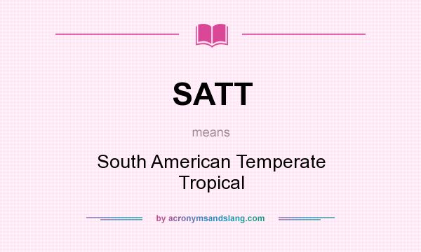 What does SATT mean? It stands for South American Temperate Tropical