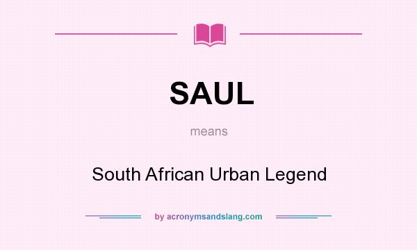 What does SAUL mean? It stands for South African Urban Legend