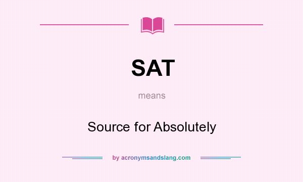 What does SAT mean? It stands for Source for Absolutely