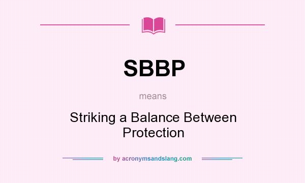 What does SBBP mean? It stands for Striking a Balance Between Protection