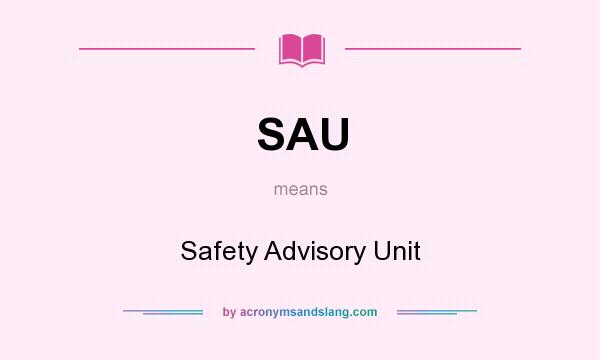 What does SAU mean? It stands for Safety Advisory Unit