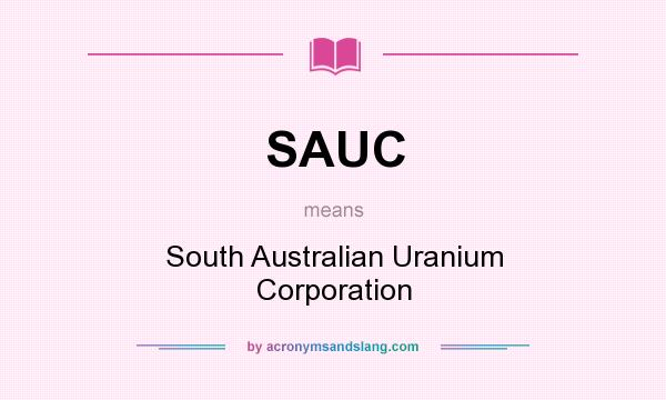 What does SAUC mean? It stands for South Australian Uranium Corporation