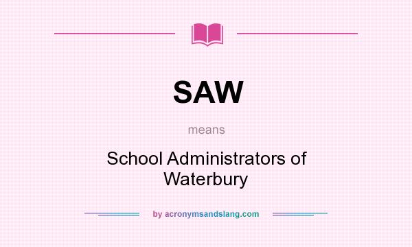 What does SAW mean? It stands for School Administrators of Waterbury