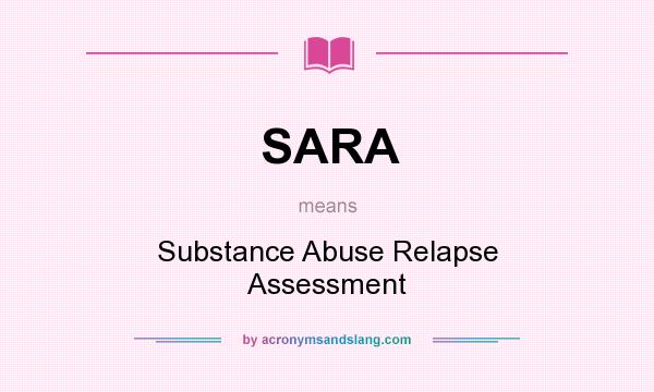 What does SARA mean? It stands for Substance Abuse Relapse Assessment
