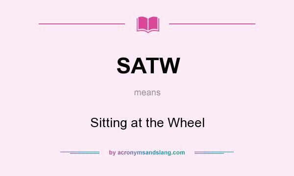 What does SATW mean? It stands for Sitting at the Wheel