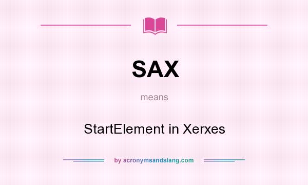 What does SAX mean? It stands for StartElement in Xerxes