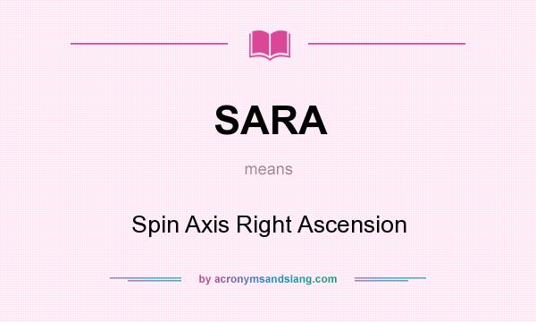 What does SARA mean? It stands for Spin Axis Right Ascension