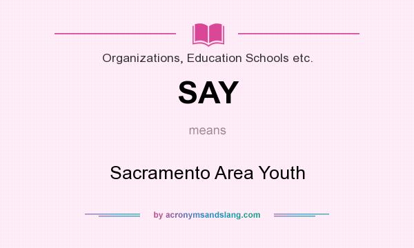 What does SAY mean? It stands for Sacramento Area Youth