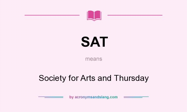 What does SAT mean? It stands for Society for Arts and Thursday