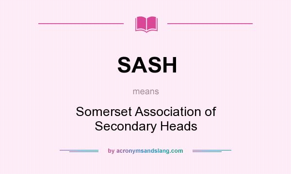 What does SASH mean? It stands for Somerset Association of Secondary Heads