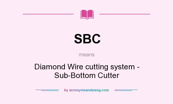 What does SBC mean? It stands for Diamond Wire cutting system - Sub-Bottom Cutter