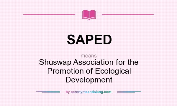 What does SAPED mean? It stands for Shuswap Association for the Promotion of Ecological Development