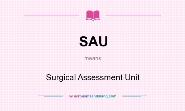 What does SAU mean? It stands for Surgical Assessment Unit