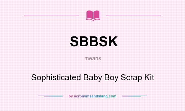What does SBBSK mean? It stands for Sophisticated Baby Boy Scrap Kit